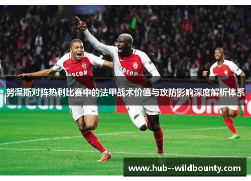 努涅斯对阵热刺比赛中的法甲战术价值与攻防影响深度解析体系