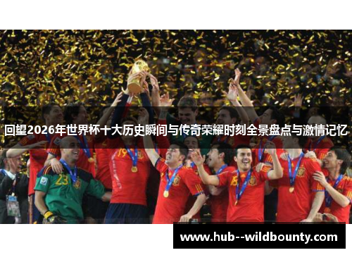 回望2026年世界杯十大历史瞬间与传奇荣耀时刻全景盘点与激情记忆