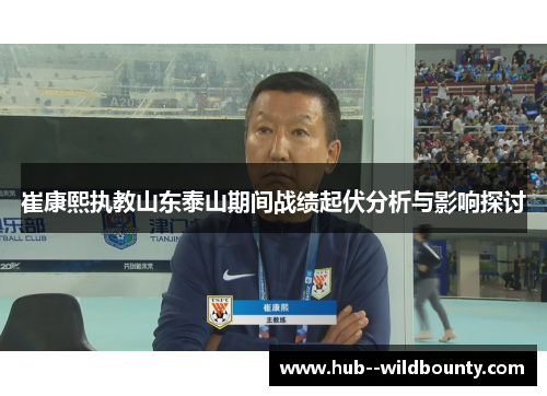 崔康熙执教山东泰山期间战绩起伏分析与影响探讨