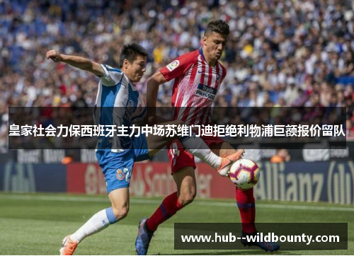 皇家社会力保西班牙主力中场苏维门迪拒绝利物浦巨额报价留队